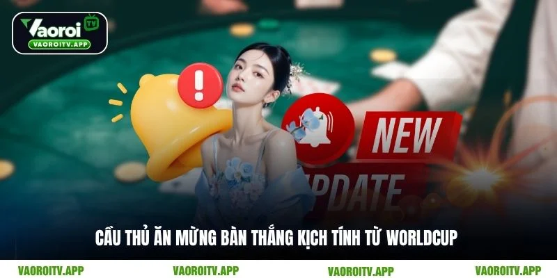 Cầu thủ ăn mừng bàn thắng kịch tính từ Worldcup